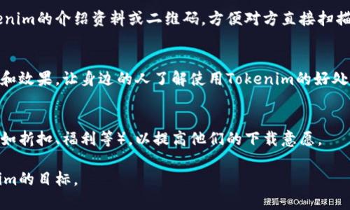 邀请别人下载Tokenim（或任何其他应用程序）可以通过几种策略和方法来实现。以下是一些建议：

### 1. 通过社交媒体分享
利用社交媒体平台（如微信、QQ、微博等）分享下载链接。你可以创建一个吸引人的帖子或故事，展示Tokenim的主要功能和优势，并附上下载链接。

### 2. 发送邀请链接
Tokenim可能提供邀请链接或邀请码功能。你可以将这个链接发送给朋友和同事，通过电子邮件或短信的方式来邀请他们下载。

### 3. 创建引人入胜的内容
撰写博客文章或帖子，详细介绍Tokenim的优势和使用场景，可以激发潜在用户的好奇心。确保附上下载链接，并鼓励读者点击下载。

### 4. 利用群组或社区
在相关的在线社区或论坛中分享Tokenim的信息。例如，如果你在某个专业群组里，可以分享该应用如何帮助大家提高工作效率，并附上下载链接。

### 5. 线下推广
如果你有机会参加相关活动或会议，可以印制Tokenim的介绍资料或二维码，方便对方直接扫描下载。

### 6. 口碑传播
如果你自己已经使用Tokenim，分享你使用的体验和效果，让身边的人了解使用Tokenim的好处，激励他们下载尝试。

### 7. 赠送福利
你可以考虑给予下载Tokenim的朋友一些小奖励（如折扣、福利等），以提高他们的下载意愿。

通过这些方法，可以有效实现邀请别人下载Tokenim的目标。