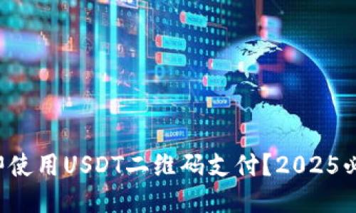 如何立即使用USDT二维码支付？2025必看指南！