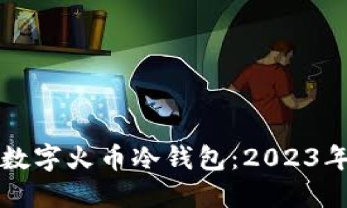 如何购买数字火币冷钱包：2023年必知指南