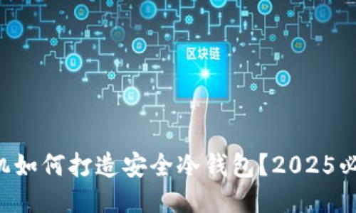 无网手机如何打造安全冷钱包？2025必看攻略！