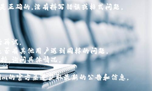 Tokenim是一个加密货币和区块链相关的在线平台。如果你发现Tokenim没有登录页面，这可能是由于以下几个原因：

1. **界面调整**：平台可能正在进行界面更新或维护，导致暂时无法访问登录页面。

2. **平台性质**：一些类似平台可能不需要传统的登录页面，而是通过钱包或其他方式连接用户账号。

3. **区域限制**：在某些地区，网站可能由于合规或政策原因而无法提供登录页面。

4. **技术问题**：可能是网站的技术故障，导致用户无法访问登录入口。

5. **URL错误**：确保你输入的URL是正确的，没有拼写错误或格式问题。

建议你可以尝试以下步骤：

- 刷新页面，或者清除浏览器缓存后再试。
- 检查社交媒体或相关论坛，了解是否有其他用户遇到同样的问题。
- 如果有相关的联系客服或技术支持，询问具体情况。

如果问题仍然存在，建议留意Tokenim的官方渠道获取最新的公告和信息。