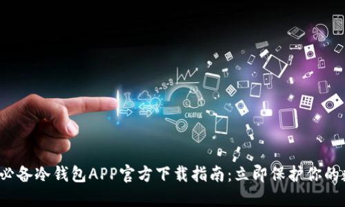 2023年必备冷钱包APP官方下载指南：立即保护你的数字资产