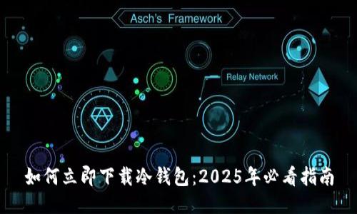 如何立即下载冷钱包：2025年必看指南
