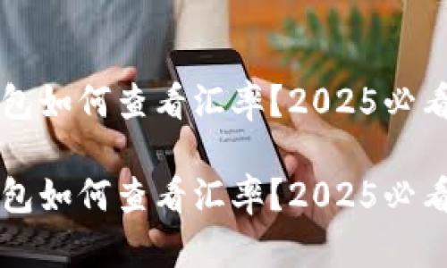 比特派钱包如何查看汇率？2025必看实用指南

比特派钱包如何查看汇率？2025必看实用指南