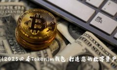 立即下载！2025必看Tokenim钱包：打造您的数字资产