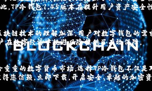   “TP冷钱包1.45版本：立即获取最强安全保护，让你的数字资产无忧！” / 

 guanjianci 冷钱包, 数字资产, 安全保护, TP钱包 /guanjianci 

引言
在数字货币快速发展的时代，安全性成为每一位投资者最为关注的问题。特别是对于加密货币，如何有效地保护自己的资产不被黑客攻击或盗窃，已然成为每位用户的首要任务。TP冷钱包1.45版本在这一背景下横空出世，不仅提升了用户的资产安全性，更为用户提供了便捷的使用体验。接下来，本文将为您详细解读TP冷钱包1.45版本的优势、功能及其重要性，助您做出明智的选择。

1. TP冷钱包的概述
TP冷钱包是一种专为数字货币而设计的存储解决方案，其工作原理是将私钥脱离互联网环境，从而有效避免了在线钱包面临的安全风险。而TP冷钱包的1.45版本在此基础上进行了全面的升级，旨在为用户提供更为出色的保护。“冷存储”这一概念的提出，正是为了将数字资产的安全放在首位，因此越来越多的投资者开始重视选择一款可靠的冷钱包。

2. 版本升级的亮点
TP冷钱包1.45版本以其一系列亮点吸引了大批用户。首先，版本更新增强了系统稳定性。通过修复之前版本中的一些小错误，用户在存取资产时的流畅程度得到了提升。其次，引入了多重签名功能，使得用户在进行大额交易时可通过多方验证，进一步提升安全性。
此外，这一版本还兼容了更多种类的加密资产，用户可以在同一个平台上管理多种数字货币，极大地提高了使用的便利性。这种整合功能让用户感受到TP冷钱包正在向着更加全面的方向发展，成为了加密资产管理的“一站式服务中心”。

3. 为什么选择冷钱包？
随着数字货币的普及，越来越多的人开始参与加密市场。相比之下，冷钱包在安全性上具备了无可比拟的优势。传统的在线钱包虽然使用起来方便，但它们常常成为黑客攻击的目标。因此，选择冷钱包不仅是一种资产保护的策略，更是一种理智的投资决策。
首先，冷钱包不会通过互联网连接，因此不容易受到网络攻击。即使黑客掌握了用户的交易信息，他们也无法直接访问冷钱包中的私钥。其次，冷钱包使用的签名机制和多重授权功能，为用户提供了更高层次的安全保护办法，降低了被盗的风险。

4. TP冷钱包的用户体验
TP冷钱包1.45版本为了提升用户体验进行了多项创新。用户界面设计，使得新手用户也能快速上手。此外，钱包中内置的安全提示与教程为用户提供了全面的指导，帮助他们更好地理解数字资产的管理与保护。
同时，TP冷钱包还提供了24小时客服支持，用户在遇到问题时可随时咨询，确保了在使用过程中的无忧体验。这种服务理念不仅增强了用户对TP冷钱包的信任感，也让他们在数字货币的世界中感受到了一份踏实与安心。

5. 版本安全性分析
在数字资产的管理中，安全性无疑是用户最关心的因素。TP冷钱包1.45版本再次通过技术升级与体制，提升了钱包的整体安全性。首先，私钥以加密形式保存于硬件中，外界无法直接访问，极大地增强了私钥的安全性。
其次，最新版本提供了防篡改设计，即使钱包设备被移动或重新设置，也会自动触发安全警报。此外，定期更新的软件补丁和安全策略也是用户能始终保持安全的保障。因此，TP冷钱包1.45版本在提升用户资产安全性方面下足了功夫，无疑成为了用户安心投资的良伴。

6. 结合市场趋势的思考
随着全球数字资产市场的蓬勃发展，越来越多的投资者开始关注生态系统的安全。TP冷钱包1.45版本能够适应这一市场趋势，提供前沿的安全技术与用户体验。随着对区块链技术的理解加深，用户对数字钱包的需求也在不断提升，TP冷钱包无疑抢占了这一先机。
此外，随着各国政府对数字货币监管政策的逐渐完善，用户对于合规和安全的要求也在提升。TP冷钱包在满足相应政策的基础上，不断提升产品的技术和服务质量，为用户在数字经济中规避风险提供了有效保障。

结论
综上所述，TP冷钱包1.45版本凭借其强大的安全性能、便捷的用户体验以及一系列的行业领先技术，为数字投资者提供了一个理想的资产存储方案。在如今这样一个风险重重的数字货币市场，选择TP冷钱包不仅是对自身资产的保护，更是一种前瞻性的投资思维。
如果您正考虑如何有效保护您的数字资产，现在就行动起来，选择TP冷钱包1.45版本，让您在加密货币投资的旅途中走得更稳、更远。无论是新手还是老手，TP冷钱包都值得您信赖。立即下载，开启安全、卓越的加密资产管理之旅吧！