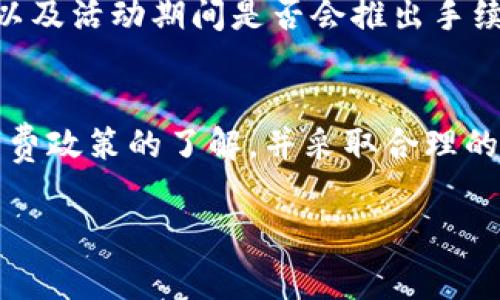 在火币交易所转入Tokenim或其他加密货币时，通常会涉及一定的手续费。以下是一些相关信息：

手续费的种类
在转移加密货币到火币时，可能会涉及两种主要的手续费：区块链手续费和交易所手续费。区块链手续费是指在将币种从一个钱包转到另一个钱包时，网络协议需要支付的手续费。这一部分费用通常不由火币收取，而是由区块链网络自动计算并支付给参与确认交易的矿工。

另一方面，交易所手续费是指用户在交易所执行交易时需要支付的费用。火币交易所可能会因为进行交易（例如买入或卖出加密货币）而收取一定比例的手续费。这一费用是火币收入的一部分，通常是根据交易的规模进行计算。

如何减少手续费
如果用户希望减少转入火币的手续费，可以考虑以下几种策略。首先，选择在网络拥堵时段以外进行转账，可以降低所需支付的区块链手续费。其次，根据火币的手续费结构，如果是大额交易，可能会享受更低的手续费率，用户可以通过分批转账的方式，减少每笔交易的手续费负担。

了解火币的手续费政策
火币会定期更新其手续费政策，用户应当在进行交易前查看官网或相关公告，以获取最新信息。了解不同币种的手续费差异，以及活动期间是否会推出手续费减免的优惠，都有助于用户在交易时做出更加经济的决策。

总结
总的来说，转入Tokenim或其他加密货币到火币时，用户需要关注的关键点包括链上手续费和交易所手续费。保持对火币手续费政策的了解，并采取合理的交易策略，可以有效降低交易成本。

如需了解详细手续费信息，建议访问火币的官网，查看最新的手续费结构和政策。