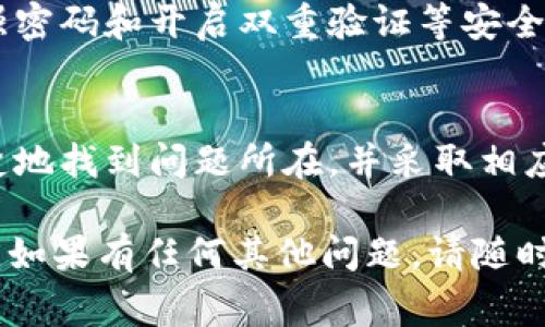 对于在 Tokenim 平台上转账 USDT 失败的问题，可能有几个不同的原因。下面是一些常见的故障排除步骤，可以帮助你解决问题。

### 1. 检查网络状态
首先，请确认你的网络连接良好。如果网络状况不佳，可能会导致与 Tokenim 服务器的连接中断，从而导致转账失败。

### 2. 确认账户余额
请检查你的 Tokenim 账户中是否有足够的余额以完成转账。转账金额需要大于或等于你要转账的金额，并且还需留有足够的手续费。

### 3. 确认转账信息
检查你输入的转账信息，包括目标地址、转账金额等，确保没有错误。一个小小的地址输入错误都会导致转账失败。

### 4. 验证网络和区块链状态
某些情况下，特定区块链的网络可能会出现拥堵，这可能会导致转账延迟甚至失败。你可以通过访问区块链浏览器来查看交易的状态。

### 5. 更新应用程序
如果你使用的是 Tokenim 的应用程序，确保其已更新到最新版本。一些错误可能已经在新版本中得到修复。

### 6. 检查钱包设置
有些钱包可能设置了转账限制，尤其是在安全设置较高的情况下。检查钱包的设置，以确保没有限制导致无法转账。

### 7. 联系客服支持
如果以上步骤都不能解决问题，建议你联系 Tokenim 的客服支持。他们可能会为你提供更详细的帮助，并解答你可能遇到的其他问题。

### 8. 注意安全性
在进行任何转账操作之前，请确保你的账户安全，特别是要使用强密码和开启双重验证等安全措施。

### 结论
转账问题可以由多种原因引起，通过以上步骤，你应该能够更清楚地找到问题所在，并采取相应措施。如果一切都无法解决，专业的客服支持将是你的最佳选择。

希望这些信息能帮助你解决 Tokenim 转账 USDT 失败的问题。如果有任何其他问题，请随时询问！