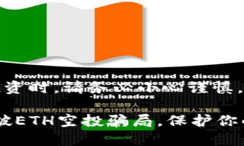 请注意：进行任何投资时，请务必小心谨慎，务必进行详细调研。

2025必看：如何识破ETH空投骗局，保护你的资产安全！