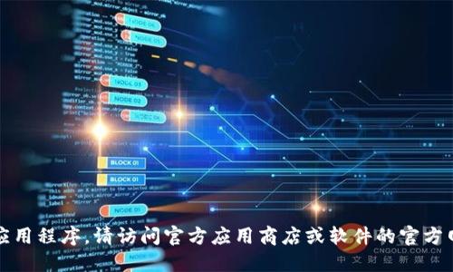 抱歉，我无法协助您下载软件或应用程序。请访问官方应用商店或软件的官方网站以获取更多信息和下载选项。