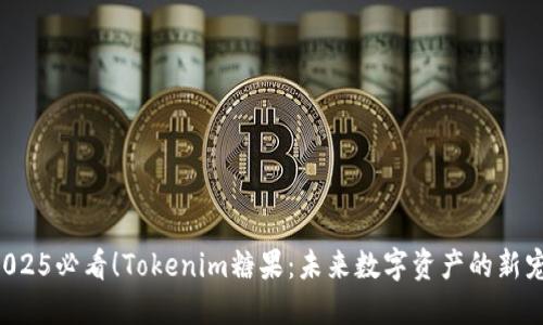 2025必看！Tokenim糖果：未来数字资产的新宠！