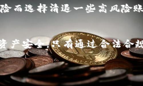 关于Tokenim是否会清退的问题，这取决于多种因素，包括该平台的运营政策、市场环境以及用户行为等。以下是一些可能影响Tokenim是否进行清退的因素：

1. 平台运营政策
Tokenim作为一家数字资产交易平台，其运营政策会直接影响到用户账户的清退情况。比如，如果平台对用户的身份验证及交易活动有严格要求，未满足条件的用户账户可能会被清退。因此，了解并遵守平台的相关规定，是用户保护自己账号的重要措施。

2. 法规和合规性要求
在某些国家或地区，数字资产交易平台必须遵循特定的法律法规。如果Tokenim所在地区的法律规定发生了变化，平台可能会决定清退不合规的用户账号。这一方面是为了保护投资者，另一方面也是为了维护平台的合法运营。因此，用户应当关注所在地区对数字资产的监管动态。

3. 用户行为
用户的交易行为也会影响Tokenim是否会清退账户。如果发现某个用户长期存在不活跃状态，或者进行不合规交易，Platform有可能会选择清退这些账户。因此，保持正常的交易活动和合规行为，不仅有利于个人投资，也能减少被清退的风险。

4. 市场环境变化
市场环境的变化，也可能促使Tokenim进行清退。如果市场出现了大规模的诈骗活动或其他不法行为，平台可能会为了防范风险而选择清退一些高风险账户。这种情况下，用户需要保持警惕，及时了解市场动态，以规避潜在的风险。

总结
因此，Tokenim是否会清退用户账户，受多方面因素影响。用户应增强对平台政策、法规要求和市场动态的关注，以保护自己的资产安全。只有通过合法合规的方式参与数字资产交易，才能有效降低被清退的风险。

如果你有其他关于Tokenim的具体问题，欢迎进一步询问！