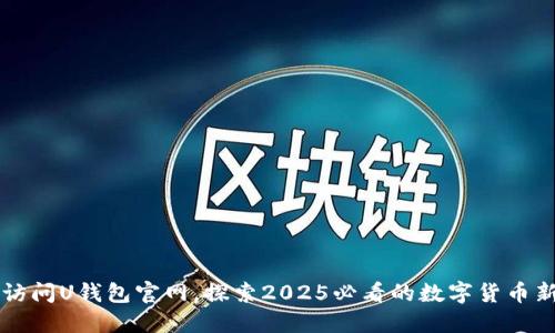 立即访问U钱包官网，探索2025必看的数字货币新未来