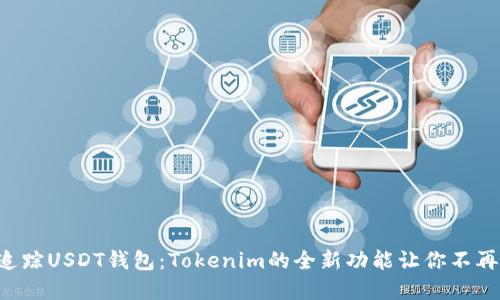 立即了解如何追踪USDT钱包：Tokenim的全新功能让你不再错过任何交易！