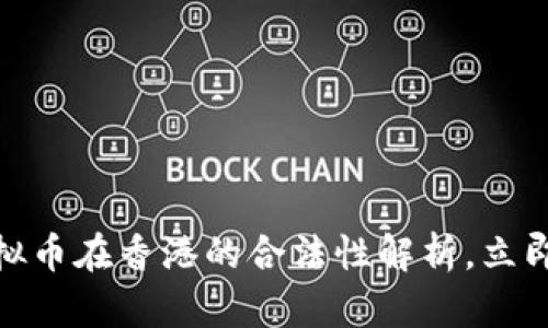 2025必看：虚拟币在香港的合法性解析，立即了解相关政策