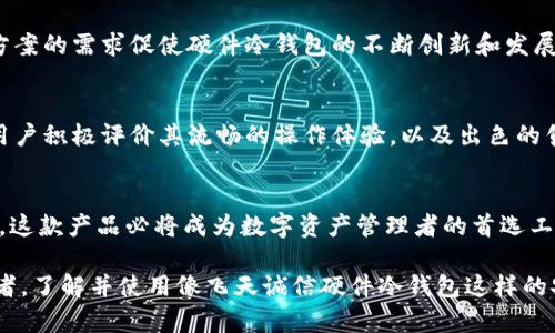 首款飞天诚信硬件冷钱包——2025必看安全存储解决方案

飞天诚信, 硬件冷钱包, 数字货币存储, 加密资产安全/guanjianci

引言
在数字货币时代，安全性成为每位投资者最为关注的议题之一。随着越来越多的数字资产被大众接受，市场上对安全存储的需求与日俱增。飞天诚信推出的硬件冷钱包，凭借其卓越的安全性和用户友好的设计，正在迅速成为行业内的佼佼者。在本文中，我们将深入探讨飞天诚信硬件冷钱包的功能、特点以及它为何会成为2025年必看的安全存储解决方案。

飞天诚信硬件冷钱包的背景
随着比特币、以太坊等数字货币的崛起，许多人开始关注如何安全地存储他们的加密资产。很多人可能意识到，热钱包虽然方便使用，却存在着容易被黑客攻击的风险。与之相对，冷钱包则是将数字资产离线存储，大大增加了安全性。飞天诚信是一家在信息安全领域具有悠久历史的公司，其硬件冷钱包的推出，正是为了满足市场对安全存储的需求。

功能与特点
飞天诚信硬件冷钱包提供了多种强大的功能。首先，其采用了尖端的加密技术，确保用户资金的绝对安全。此外，硬件冷钱包支持多种主流数字货币，包括比特币、以太坊等，这使得用户能够在一个设备上管理多种资产。这种便利性无疑吸引了许多数字货币投资者的注意。

再者，飞天诚信硬件冷钱包具备高度的用户友好性。通过直观的用户界面，用户可以轻松地进行操作，无论是交易、转账还是查询余额，都异常简单。与此同时，设备本身轻便易携带，适合不同场合使用。因此，对于追求便利与安全的用户来说，飞天诚信硬件冷钱包显然是一个理想的选择。

安全性的重要性
在数字资产管理中，安全性无疑是重中之重。近年来，数字货币市场频繁遭遇黑客攻击，损失惨重。因此，选择一种安全性高的存储设备显得尤为必要。飞天诚信硬件冷钱包通过离线存储和强大的加密技术，为用户提供了一道坚实的安全屏障。即便在极端情况下，用户的资产依然能够得到有效保护。

行业趋势与未来展望
展望未来，随着技术的不断进步，数字货币安全存储的需求只会进一步上升。飞天诚信硬件冷钱包的推出，正是这一趋势的应运而生。市场对安全存储解决方案的需求促使硬件冷钱包的不断创新和发展。未来，飞天诚信有望在数字货币安全存储领域继续发挥重要作用。

用户体验反馈
同时，用户的反馈对于评估一款产品的可用性至关重要。许多使用飞天诚信硬件冷钱包的用户表示，在体验了其出色的安全性与便捷性后，感到非常满意。用户积极评价其流畅的操作体验，以及出色的售后服务，从而增强了他们对品牌的忠诚度。

总结
总的来说，飞天诚信硬件冷钱包凭借其卓越的安全性、用户友好的设计以及对多币种的支持，正在成为市场中不可忽视的存在。随着时间的推移，在2025年，这款产品必将成为数字资产管理者的首选工具之一。如果你正在寻找一种可靠的方式来存储你的数字资产，飞天诚信显然是最值得信赖的选择。

在这个快速发展的数字世界，保持对新技术和产品的关注始终是明智之举。无论你是刚刚踏入数字货币领域的新手，还是已经积累了一定资产的资深投资者，了解并使用像飞天诚信硬件冷钱包这样的安全解决方案，将是保护自己财产的有效途径。因此，不要犹豫，立刻行动，充分利用这种前沿技术带来的便利与安全。