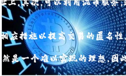在讨论Tokenim地址是否匿名时，我们首先需要了解区块链技术的基本特征及其隐私性。Tokenim作为一个虚拟货币或数字资产平台，其地址的匿名性不仅受到平台本身设计的影响，也与区块链技术的公开特性密切相关。

区块链的透明性与匿名性
区块链技术的核心在于其去中心化和透明性。每个交易都会被记录在区块链上，任何人都可以查看这些交易的历史及其相关地址。这意味着，虽然Tokenim地址本身不包含个人信息，但通过区块链上的交易记录，其他人仍然可以追踪到与该地址相关的交易活动。

Tokenim的隐私特性
对于Tokenim而言，其平台是否提供匿名性功能取决于其设计的机制。某些平台可能采用混币服务或使用隐私币（如Monero、Zcash等）来提高交易的隐私性。这些措施可以在一定程度上隐藏用户的交易活动，不易被追踪。

影响隐私的因素
除了Tokenim平台本身的设计外，用户的行为也会影响匿名性。例如，使用可链接到个人身份的信息（如电子邮件、社交媒体账户等）注册Tokenim账户，会使匿名性大打折扣。此外，若用户在进行交易时使用与其真实身份相关联的地址，也会导致隐私泄露。

如何提高Tokenim地址的隐私性
如果用户希望在使用Tokenim时提高其匿名性，可以考虑以下几个策略。首先，尽量使用不同的地址进行交易，避免将所有交易集中在一个地址上。其次，可以利用混币服务，这些服务将用户的币与他人的币混合，增加了追踪的难度。最后，建议用户在创建钱包时选择支持隐私保护的工具，如使用支持隐私币的钱包。

总结
总而言之，Tokenim地址的匿名性并非绝对，其隐私性受到多重因素的影响。用户在使用Tokenim时，需结合自身的需求和隐私保护意识，采取相应措施以提高交易的匿名性。无论如何，在进行数字资产交易时，确保保护个人隐私始终是一个重要的考量。

在这篇讨论中，我们不仅揭示了Tokenim地址的匿名性问题，还为用户提供了提高隐私保护的建议。然而，在数字货币的世界里，完全的匿名仍然是一个难以实现的理想。因此，用户在参与数字资产交易时，需对自身的隐私保护保持清醒的认识与警觉。