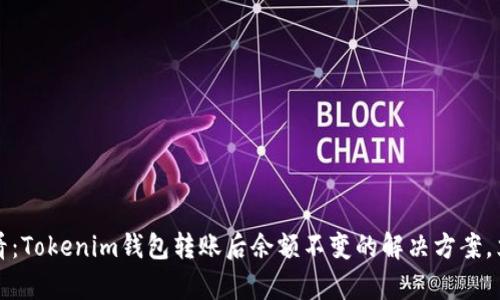 2025必看：Tokenim钱包转账后余额不变的解决方案，立即学习！