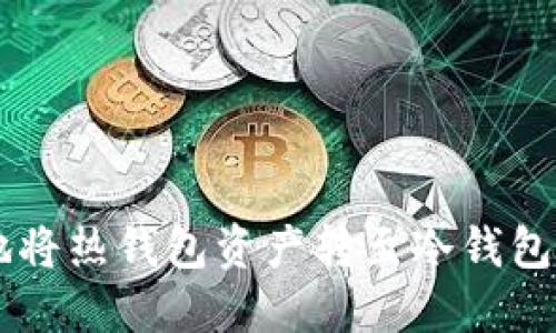 如何快速安全地将热钱包资产转至冷钱包：2025必看指南