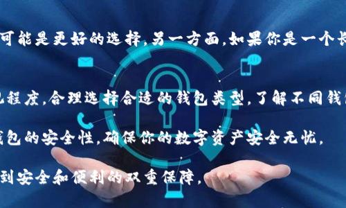 网页钱包（Web Wallets）和冷钱包（Cold Wallets）是两种不同类型的数字货币存储方式，它们在安全性、使用方式以及适用场景上都有明显的区别。下面我们来详细探讨这两种钱包的特点，以及它们各自的优缺点。

什么是网页钱包？
网页钱包是一种可以通过网络浏览器访问的数字货币钱包。用户只需访问钱包提供商的网站，注册账户并创建钱包，即可在线管理和交易自己的加密货币。这种钱包通常会提供用户友好的界面，使得即使是初学者也能快速上手。

网页钱包的优点
网页钱包的主要优点在于其方便性和易用性。用户只需一台可以联网的设备，就能随时随地访问自己的钱包。对于频繁进行小额交易的人来说，网页钱包尤其适合。此外，一些网页钱包提供额外的功能，例如多种货币支持、交易历史记录、以及与其他服务（如交易所）的直接集成，这些都提升了用户体验。

网页钱包的缺点
然而，网页钱包的安全性问题不容忽视。由于它们存储在云端，用户的私钥通常由钱包提供商管理，因此容易受到黑客攻击。同时，使用公共网络或不受信任的设备进行访问，可能会使用户面临更高的风险。许多黑客攻击和诈骗事件都是通过网络钱包发生的，这使得这类钱包并不适合储存大量的数字资产。

什么是冷钱包？
冷钱包是与互联网隔离的数字货币存储方式，通常用于长期保存大额的加密货币。冷钱包的形式包括硬件钱包（如Ledger、Trezor）和纸钱包。由于它们不连接互联网，因此黑客几乎无法访问，安全性相对较高。

冷钱包的优点
冷钱包最显著的优点是它的安全性。由于冷钱包不与互联网连接，用户的私钥无法被远程攻击获取。此外，冷钱包还允许用户完全控制自己的私钥，减少了由第三方管理带来的风险。这使得冷钱包成为长期投资者和大额持有者的首选。

冷钱包的缺点
不过，冷钱包也有其不足之处。首先，使用冷钱包的过程相对复杂，初学者可能会觉得不太方便。其次，冷钱包的物理存储方式意味着用户必须要非常小心地管理自己的设备或纸张，丢失或损坏可能导致无法恢复的损失。同时，进行日常交易时，用户需要将资产从冷钱包转移到热钱包（如网页钱包）中，这个过程相对麻烦。

网页钱包与冷钱包的对比
在选择网页钱包和冷钱包时，用户需要根据自己的需要进行权衡。如果你是一个偶尔交易的小额用户，并且需要频繁进行交易，网页钱包可能是更好的选择。另一方面，如果你是一个长期持有者，且重视资产的安全性，冷钱包无疑是更理想的存储方式。

总结
总体来说，网页钱包与冷钱包并不是相互排斥的，而是各有千秋。用户在选择钱包时，应该根据自己的需求、使用习惯以及对安全性的重视程度，合理选择合适的钱包类型。了解不同钱包的特点和优缺点，将帮助你更好地保护自己的数字资产，减少潜在的风险。

除了选择合适的钱包，用户还需要了解一些基本的安全防护措施，比如启用双重认证、使用强密码、定期备份钱包等。这些都能有效增强钱包的安全性，确保你的数字资产安全无忧。 

总之，虽然网页钱包和冷钱包各自有其适用场景和优缺点，但只有科学合理地利用这些工具，才能更好地为自己的数字货币投资方案，做到安全和便利的双重保障。