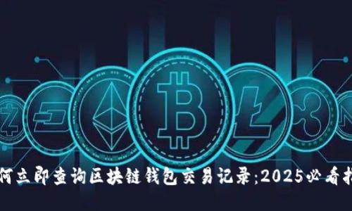如何立即查询区块链钱包交易记录：2025必看指南