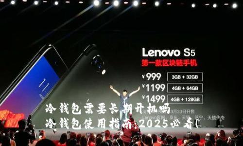 冷钱包需要长期开机吗 
冷钱包使用指南：2025必看！