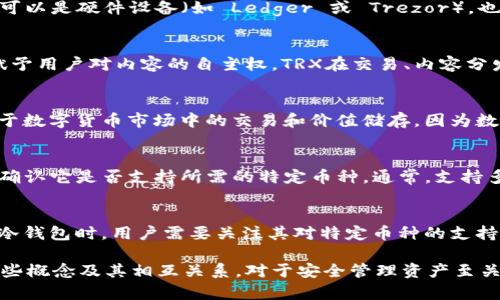 冷钱包（Cold Wallet）和TRX（波场币）以及U币（一般指USDT，Tether的稳定币）是数字货币和区块链领域中的不同概念。下面我们来详细解释一下它们之间的关系和区别。

什么是冷钱包？
冷钱包是一种用于储存加密货币的方式，通常不与互联网连接。这种钱包的安全性相对较高，因为它不受黑客攻击的威胁。冷钱包可以是硬件设备（如 Ledger 或 Trezor），也可以是纸钱包等物理形式。冷钱包的主要目的是安全地存储持有者的数字资产，以防止因在线攻击或用户错误导致的资产损失。

TRX（波场币）简介
TRX是波场（Tron）网络的原生加密货币，用于支持波场生态系统上的应用和交易。波场网络旨在去中心化地构建内容分享平台，赋予用户对内容的自主权。TRX在交易、内容分发和激励机制中扮演着核心角色。波场旨在通过其区块链技术实现高速和低成本的交易，这使得它在区块链行业中占有一席之地。

U币（USDT）是怎样的存在？
U币通常指的是USDT（Tether），它是一种稳定币，其价值与法定货币（例如美元）1:1挂钩。USDT的主要特点是稳定性，非常适合用于数字货币市场中的交易和价值储存。因为数字货币市场波动性较大，使用USDT可以帮助投资者保持资产的稳定性，并且在不同的交易平台之间转移时也具备便利性。

冷钱包能存储TRX和USDT吗？
冷钱包能够存储各种类型的加密货币，包括TRX和USDT。不同种类的冷钱包可能支持不同的币种，因此在选择冷钱包时，用户需要确认它是否支持所需的特定币种。通常，支持多种币种的硬件钱包是比较常见的选择。

总结
因此，冷钱包是一种安全存储加密货币的解决方案，而TRX和USDT分别代表不同的数字货币。冷钱包能够存储TRX和USDT，但选择冷钱包时，用户需要关注其对特定币种的支持。在数字货币投资和管理中，利用冷钱包储存资产，能够有效减少风险并保护用户的投资。

通过上面的分析，我们可以得出结论：冷钱包并不是U币，也不是TRX，而是存储这两种币的工具。对于数字货币投资者而言，了解这些概念及其相互关系，对于安全管理资产至关重要。希望以上内容能对您有所帮助！