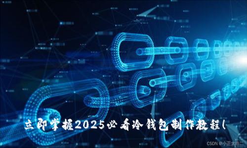 立即掌握2025必看冷钱包制作教程！
