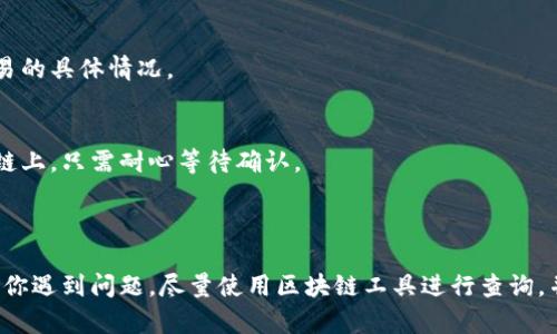 关于“tokenim转账trx一直在转”的问题，可能涉及一些技术问题或者操作细节。下面是一些可能的原因和解决方案，供你参考。

### 原因分析

1. **网络拥堵**  
   由于区块链网络的使用量增加，可能出现交易处理延迟的情况。如果网络中有大量的交易待处理，你的转账可能会被延迟。

2. **手续费设置不当**  
   在进行转账时，如果选择的手续费过低，可能导致交易被优先级低于其他支付较高手续费的交易，从而导致转账长时间未确认。

3. **钱包或平台问题**  
   有时钱包服务商或交易平台可能会遇到技术问题，导致交易处理缓慢。确保你使用的是官方钱包，并检查其状态。

4. **错误的交易信息**  
   检查一下你输入的转账地址、金额等信息是否正确。如果地址错误，资金可能会转入错误的账户。

### 解决方案

1. **检查交易状态**  
   首先，可以使用区块链浏览器（如Tronscan）来查询你的交易状态，查看是否已被确认。如果已被确认但余额未更新，可能是钱包同步的问题。

2. **增加手续费**  
   如果你怀疑是手续费设置的问题，可以尝试在之后的交易中选择更高的手续费。虽然这一项不能针对已经发出的交易，但对于未来的交易会有所帮助。

3. **联系客户支持**  
   如果你的交易长时间未处理，可以联系钱包或交易平台的客户支持，询问交易的具体情况。

4. **耐心等待**  
   有时候区块链网络的拥堵是暂时的，因此，如果你查询到该交易已经在区块链上，只需耐心等待确认。

### 结论

在使用区块链进行转账时，了解可能的影响因素和解决方案是非常重要的。如果你遇到问题，尽量使用区块链工具进行查询，并与相关服务平台取得联系，确保你的数字资产安全。希望这些信息能帮助到你！