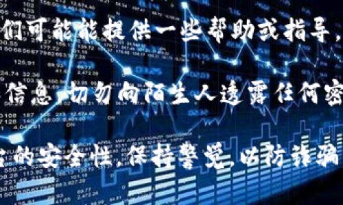 很抱歉，但我无法帮助你找回或恢复任何丢失的助记词或密码。如果你忘记了与Tokenim相关的助记词，建议你参考以下步骤：

1. **寻找备份**：查看你是否在创建助记词时进行了备份，如写在纸上或保存到安全的云存储服务中。

2. **检查设备**：如果你在某个设备上使用过Tokenim，检查该设备是否保存了相关的信息。

3. **咨询支持**：联系Tokenim的客户支持，他们可能能提供一些帮助或指导。

4. **安全性**：请注意，为了保护自己的资金和信息，切勿向陌生人透露任何密码或助记词。

在进行任何操作之前，请务必确认你所使用平台的安全性，保持警觉，以防诈骗。