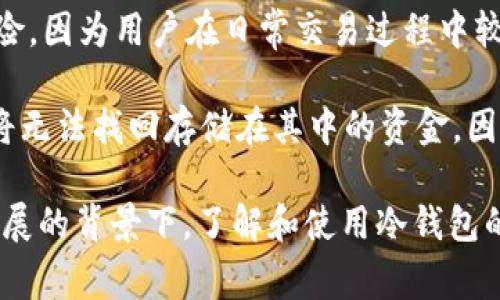 USDT（泰达币）冷钱包通常被认为是一种“离线”钱包，它不直接连接到互联网，这种设计使其更安全，旨在保护用户的数字资产免受黑客攻击。冷钱包可以是硬件设备或纸质钱包，能够存储加密货币的私钥而不与互联网保持连接。

冷钱包的类型主要包括：

1. **硬件钱包**：这是一种物理设备，通常支持多种加密货币，用户需要在特定情况下将其连接到计算机或手机上，以进行交易。硬件钱包的安全性非常高，因为私钥不会直接暴露于互联网中。常见的硬件钱包品牌有 Ledger 和 Trezor。

2. **纸质钱包**：用户可以将他们的私钥和公钥打印在纸上，以此来长时间存储其加密资产。纸质钱包的创建过程须非常小心，确保在生成和打印过程中没有任何网络连接，以防私钥被窃取。

3. **冷存储账户**：一些交易平台提供冷存储服务，将大多数用户的资金存储在离线环境中，以提高整体安全性。

选择冷钱包的优点在于，它们能够有效地防止网络攻击和恶意软件的侵害。此外，冷钱包减少了人为错误和交易不当的风险，因为用户在日常交易过程中较少暴露私钥。

不过，使用冷钱包也有其缺点，例如需要更复杂的操作流程，恢复钱包时可能需要一定的技术知识，且一旦丢失私钥，用户将无法找回存储在其中的资金。因此，尽管冷钱包在安全性上具有显著优势，用户仍需谨慎选择合适的类型，并确保采取必要的安全措施来保护自己的资产。

总之，USDT冷钱包是加密货币存储的安全解决方案之一，适用于需要长期持有和高安全性要求的用户。在数字货币不断发展的背景下，了解和使用冷钱包的相关知识显得尤为重要。