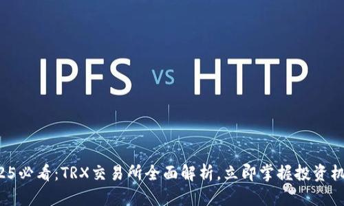 2025必看：TRX交易所全面解析，立即掌握投资机会！
