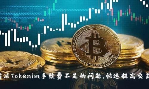 现在解决Tokenim手续费不足的问题，快速提高交易体验！