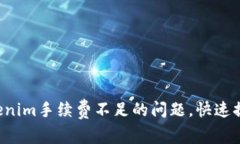 现在解决Tokenim手续费不足的问题，快速提高交易