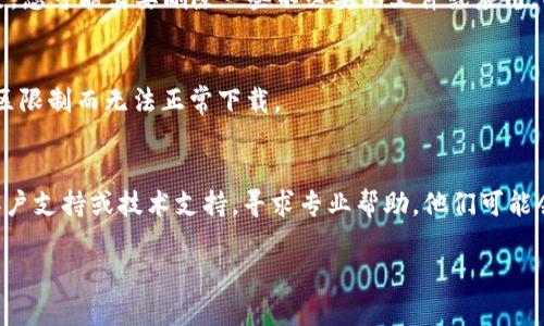 如果您无法下载Tokenim，可能存在几种原因。下面是一些解决方案和建议，帮助您解决下载问题：

1. 检查网络连接
确保您的互联网连接稳定。有时，网络不稳定可能导致下载中断或失败。您可以尝试重新启动路由器，或者连接到其他网络（如手机热点）进行下载。

2. 访问官方渠道
请确保您通过官方网站或官方应用商店（如Google Play Store或Apple App Store）进行下载。不建议通过第三方网站下载应用，因为这些来源可能不安全，且可能包含恶意软件。

3. 清理缓存和数据
如果您在移动设备上下载Tokenim，可以尝试清理应用商店的缓存和数据。对于Android设备，您可以进入“设置”→“应用”→选择应用商店→“存储”→“清除缓存”和“清除数据”。这有时能解决下载问题。

4. 更新系统和应用
确保您的操作系统和所有相关应用都更新到最新版本。过期的操作系统或应用可能导致兼容性问题。此外，检查一下Tokenim是否有特别的系统要求，否则应用可能无法正常下载或运行。

5. 检查存储空间
确保您的设备上有足够的存储空间来下载和安装Tokenim。如果存储空间不足，您可能需要删除一些不必要的文件或应用，以腾出空间。

6. 关闭VPN或代理
如果您使用VPN或代理服务，请尝试将其关闭。某些应用可能会由于安全或地区限制而无法正常下载。

7. 寻求技术支持
如果您尝试了以上所有方法仍然无法下载Tokenim，请考虑联系Tokenim的客户支持或技术支持，寻求专业帮助。他们可能会提供特定于该应用的解决方案。

希望这些方法能帮助您顺利下载Tokenim。如果您还有其他问题，请随时询问！