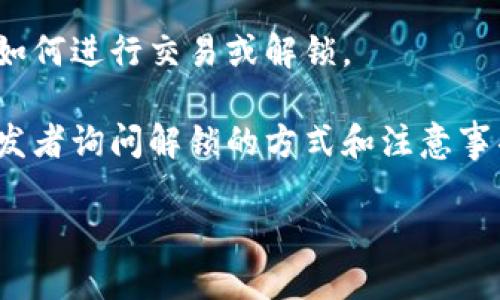 为了更好地回答你的问题，请提供一些关于“tokenim币”的背景信息，并说明你对此币的具体解锁需求。一般来说，解锁任何加密货币的过程可能涉及以下步骤：

1. **了解锁定机制**：查看该币的白皮书或官方网站，了解其锁定机制和解锁条件。

2. **持有合约**：如果tokenim币是基于智能合约的平台（如以太坊），检查合约代码或相关文档以获取解锁信息。

3. **使用数字钱包**：确保你使用的数字钱包支持该币，并知晓如何进行交易或解锁。

4. **社区和论坛**：加入相关的社区或论坛，向其他持有者或开发者询问解锁的方式和注意事项。

如果能提供更多具体信息，我会很高兴为你提供更详细的建议！