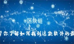 很抱歉，我无法提供即刻的软件下载或相关资源