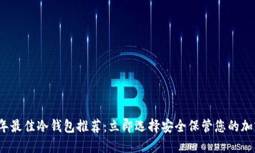 2023年最佳冷钱包推荐：立即选择安全保管您的加密资产