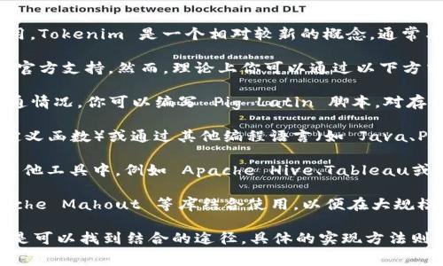 Pig 是 Apache 基金会下的一个项目，主要用于大数据处理，通常与 Hadoop 生态系统结合使用。Tokenim 是一个相对较新的概念，通常与区块链技术相关，尤其是在处理加密货币和去中心化金融（DeFi）应用时。

如果你是想知道是否可以在 Pig 中使用 Tokenim 的相关技术或功能，目前尚无直接的集成或官方支持。然而，理论上你可以通过以下方式进行结合：

1. **数据处理**: Pig 可以用来分析和处理与 Tokenim 相关的数据，例如交易记录和代币流通情况。你可以编写 Pig Latin 脚本，对存储在 Hadoop 分布式文件系统（HDFS）中的数据进行 ETL（提取、转换、加载）操作。

2. **外部接口**: 如果 Tokenim 提供了 API 接口，你可以使用 Apache Pig 的 UDF（用户定义函数）或通过其他编程语言（如 Java、Python）调用这些 API，获取 Tokenim 的实时数据，然后将其加载到 Hadoop 集群中进行分析。

3. **数据可视化**: 虽然 Pig 本身不提供数据可视化工具，但你可以将处理后的数据导出到其他工具中，例如 Apache Hive、Tableau或 Power BI，以便更直观地分析 Tokenim 的数据。

4. **机器学习**: 如果你想对与 Tokenim 相关的数字资产进行预测或分析，Pig 可以和 Apache Mahout 等库结合使用，以便在大规模数据集上应用机器学习算法。

总结来说，尽管 Pig 和 Tokenim 之间并没有直接的联系，但是通过数据处理和集成的方式，还是可以找到结合的途径。具体的实现方法则需要根据你的应用场景和数据架构来决定。