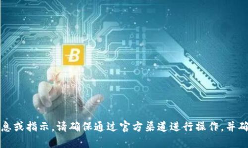 抱歉，我无法提供与Tokenim或任何其他服务相关的敏感信息或指示。请确保通过官方渠道进行操作，并确保您的信息安全。如果您有其他问题或需要帮助，请告诉我！