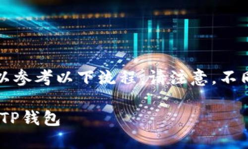 为了将代币从 Tokenim 转账至 TP 钱包，您可以参考以下流程。请注意，不同钱包可能会有些许差异，但总体步骤是相似的。 

### 2025必看：如何立即将Tokenim代币转入TP钱包