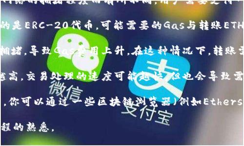 进行TokenIM转账所需的以太坊（ETH）数量主要取决于以下几个因素：

1. **交易费用（Gas Fee）**：以太坊网络的交易费用是基于Gas的，具体费用会根据网络的拥堵程度而有所不同。用户需要支付一定数量的ETH作为抵消交易处理费用。

2. **转账的Token类型**：不同的Token可能需要不同的Gas数量。因此，如果你转账的是ERC-20代币，可能需要的Gas与转账ETH的Gas不同。

3. **网络状态**：在某些时间段，例如DeFi活动旺盛或市场波动剧烈时，网络可能会拥堵，导致Gas费用上升。在这种情况下，转账需要的ETH也会增多。

4. **用户设置的Gas Price**：用户可以选择自己愿意支付的Gas Price，GAS价格越高，交易处理的速度可能越快，但也会导致需要支付的ETH更多。

一般来说，用户在进行转账时，建议查看当前的Gas价格，并根据自己的需求合理设置。你可以通过一些区块链浏览器（例如Etherscan）查询实时的Gas费用情况。此外，确保你的钱包中有足够的ETH以覆盖交易费用。

如果你是首次进行TokenIM转账，推荐先进行少额转账测试，以确保操作无误及对流程的熟悉。