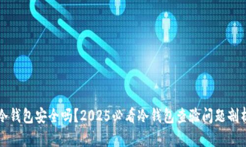 冷钱包安全吗？2025必看冷钱包查验问题剖析