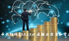 Coinlist提币不到账？2023必看解决方案和常见问题