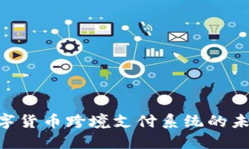 2025必看：数字货币跨境支付系统的未来趋势与机遇