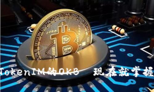 2025必看：深入了解TokenIM的OKB—现在就掌握未来数字资产的关键