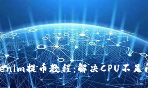 2025必看！Tokenim提币教程：解决CPU不足问题的完整指南