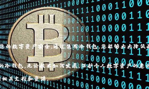 将 Tokenim 转移到冷钱包的过程虽然不是特别复杂，但涉及多个步骤，确保每个环节的安全性和准确性非常重要。以下是详细步骤及相关注意事项，帮助您安全地将 Tokenim 转移到冷钱包。

什么是冷钱包？
冷钱包，通常也被称为离线钱包，是一种不连接互联网的钱包。这种钱包的主要优点是极大地降低了被黑客攻击的风险，因为它不易受到网络威胁的影响。冷钱包可以是硬件设备（如 Ledger 或 Trezor），也可以是纸钱包。

为什么要将 Tokenim 转移到冷钱包？
将 Tokenim 或其他加密货币转移到冷钱包的主要原因是为了安全。虽然热钱包（在线钱包）使用方便，但它们容易受到黑客攻击及其他安全风险。将资产存储在冷钱包中，能够有效减少这些风险，保护您的资产安全。

准备工作：获取冷钱包
如果您还没有冷钱包，第一步是选择并购买一个安全的冷钱包设备。市面上有许多种类的冷钱包，主要包括硬件钱包和纸钱包。硬件钱包如 Ledger 和 Trezor 功能强大且用户友好，适合大多数用户；而纸钱包虽然便宜，但相对不太方便，适合小额存储。

设置冷钱包
购买冷钱包后，按照说明书进行设置。大部分硬件钱包需要您下载相应的软件，生成钱包地址，并进行安全备份。请确保妥善保存您的助记词和私钥，这些是访问您冷钱包的唯一凭证。切忌将助记词和私钥保存在联网的设备上，以确保不被黑客窃取。

准备 Tokenim 转移
在准备转移 Tokenim 之前，确保您已经获取到您的冷钱包地址。您可以在冷钱包的管理软件中找到您的钱包地址。请仔细检查地址，确保没有输入错误。地址错误可能导致资金丢失，无法恢复。

转移 Tokenim 到冷钱包的步骤
完成准备工作后，您可以按照以下步骤将 Tokenim 转移到冷钱包：
ol
    listrong登录热钱包：/strong使用您的热钱包进行登录，确保输入的信息准确无误。/li
    listrong查找转账功能：/strong在热钱包中找到转账或发送的功能，点击进入。/li
    listrong输入冷钱包地址：/strong在转账页面输入您的冷钱包地址。为了避免因手动输入错误而导致资金丢失，建议使用复制粘贴的方法。/li
    listrong设置转账金额：/strong输入您希望转移的 Tokenim 数量。在这里要确保您留有足够的余额以支付网络费用。/li
    listrong确认转账信息：/strong检查输入的冷钱包地址和转账金额是否准确。务必确保信息无误，这是避免资产丢失的关键步骤。/li
    listrong完成转账：/strong点击确认或发送，完成转账操作。根据网络拥堵情况，这笔交易可能会需要一些时间进行确认。/li
    listrong检查冷钱包余额：/strong转账完成后，您可以通过冷钱包的软件检查您的 Tokenim 是否成功到达。/li
/ol

注意事项
在转移 Tokenim 的过程中，有几点需要特别注意：
ul
    li务必确保安全。避免在公共网络中进行转账操作，建议使用私人网络。/li
    li定期备份您的冷钱包。不管您使用的是硬件钱包还是纸钱包，定期备份都是保护您资产的重要措施。/li
    li保持冷钱包的安全。无论是硬件钱包还是纸钱包，都应妥善保管，防止丢失或盗窃。/li
    li了解区块链的交易手续费。每次转账都会产生一定的手续费，准确计算将帮助您避免资产损失。/li
/ul

总结
将 Tokenim 转移到冷钱包的过程虽然需要一些步骤和注意事项，但一旦掌握了其中的关键环节，就能有效保护您的数字资产安全。通过使用冷钱包，您能够大大降低面临的风险，确保资产的长久安全。每位投资者都应了解这一点，并根据自身的需求选择合适的储存方式。

未来展望
随着区块链技术的发展，冷钱包的安全性和用户体验也在不断提升。未来，用户将有更多选择，选择适合他们需求的冷钱包。无论技术如何发展，保护个人数字资产的意识至关重要。在这个数字货币高速发展的时代，加强自身的安全意识和知识储备，将帮助您避免潜在的风险和损失。

希望以上信息能够帮助您成功将 Tokenim 转移到冷钱包中，从而保障您的资产安全。如需更多帮助，请随时咨询相关支持和资源。