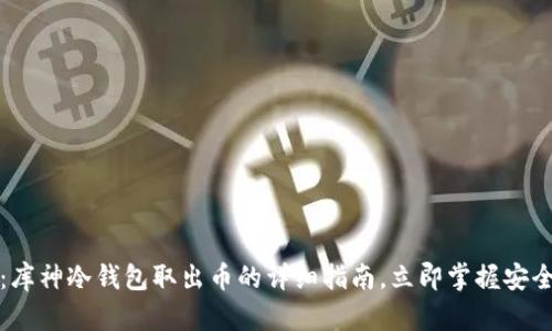 2025必看：库神冷钱包取出币的详细指南，立即掌握安全操作技巧！