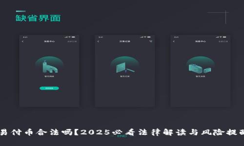 易付币合法吗？2025必看法律解读与风险提醒